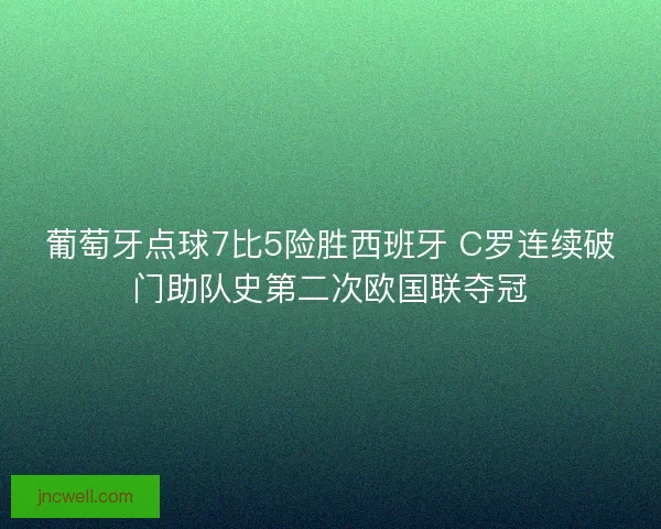 葡萄牙点球7比5险胜西班牙 C罗连续破门助队史第二次欧国联夺冠