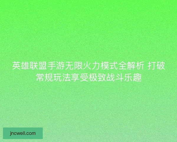 英雄联盟手游无限火力模式全解析 打破常规玩法享受极致战斗乐趣